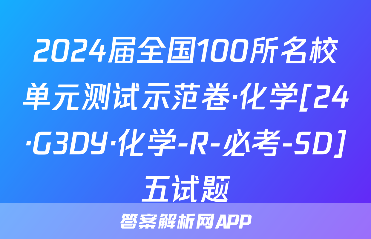 2024届全国100所名校单元测试示范卷·化学[24·G3DY·化学-R-必考-SD]五试题