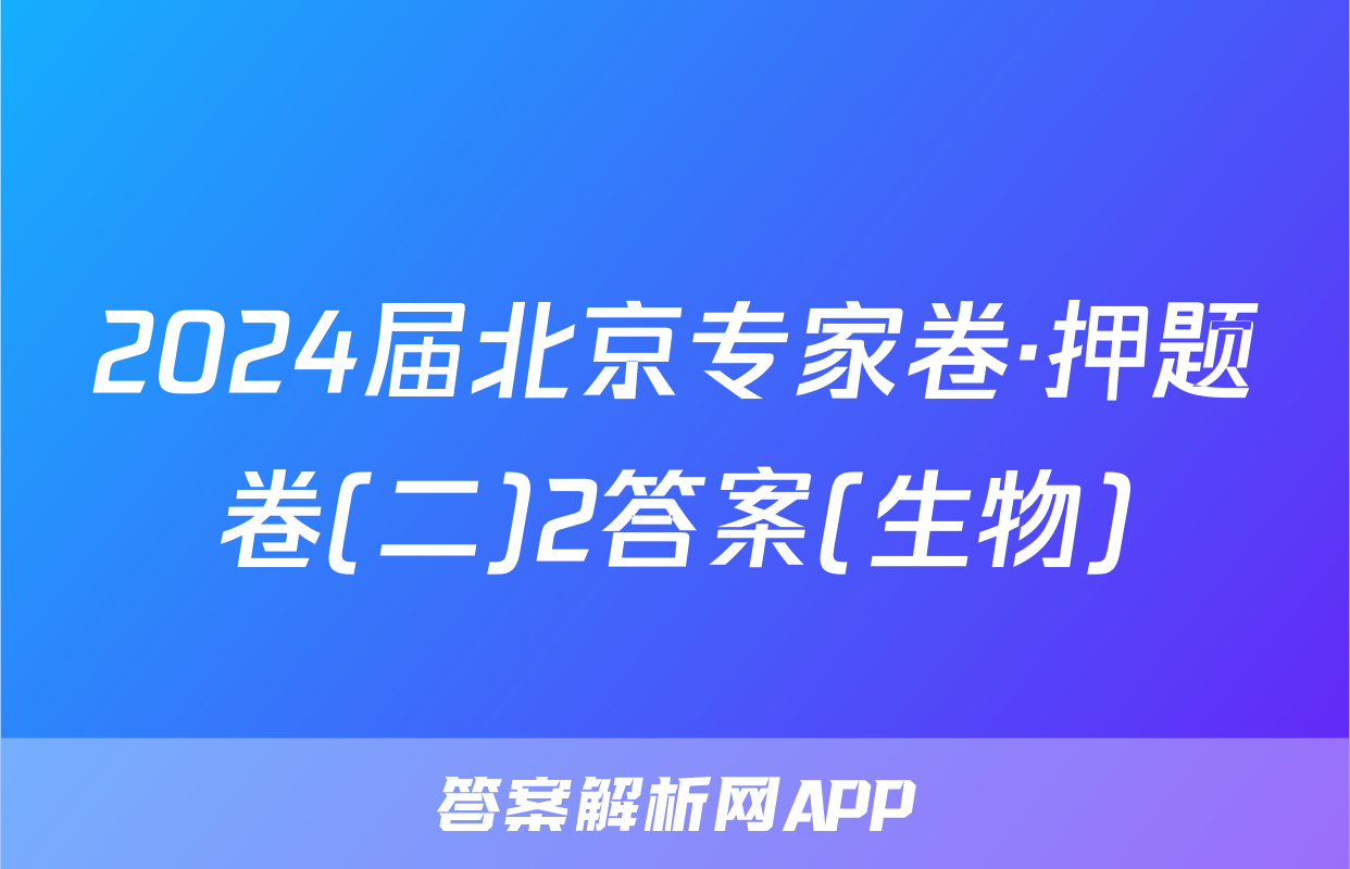2024届北京专家卷·押题卷(二)2答案(生物)