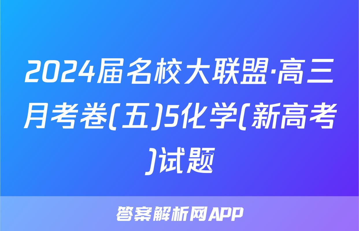 2024届名校大联盟·高三月考卷(五)5化学(新高考)试题