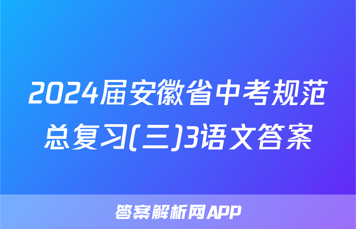2024届安徽省中考规范总复习(三)3语文答案