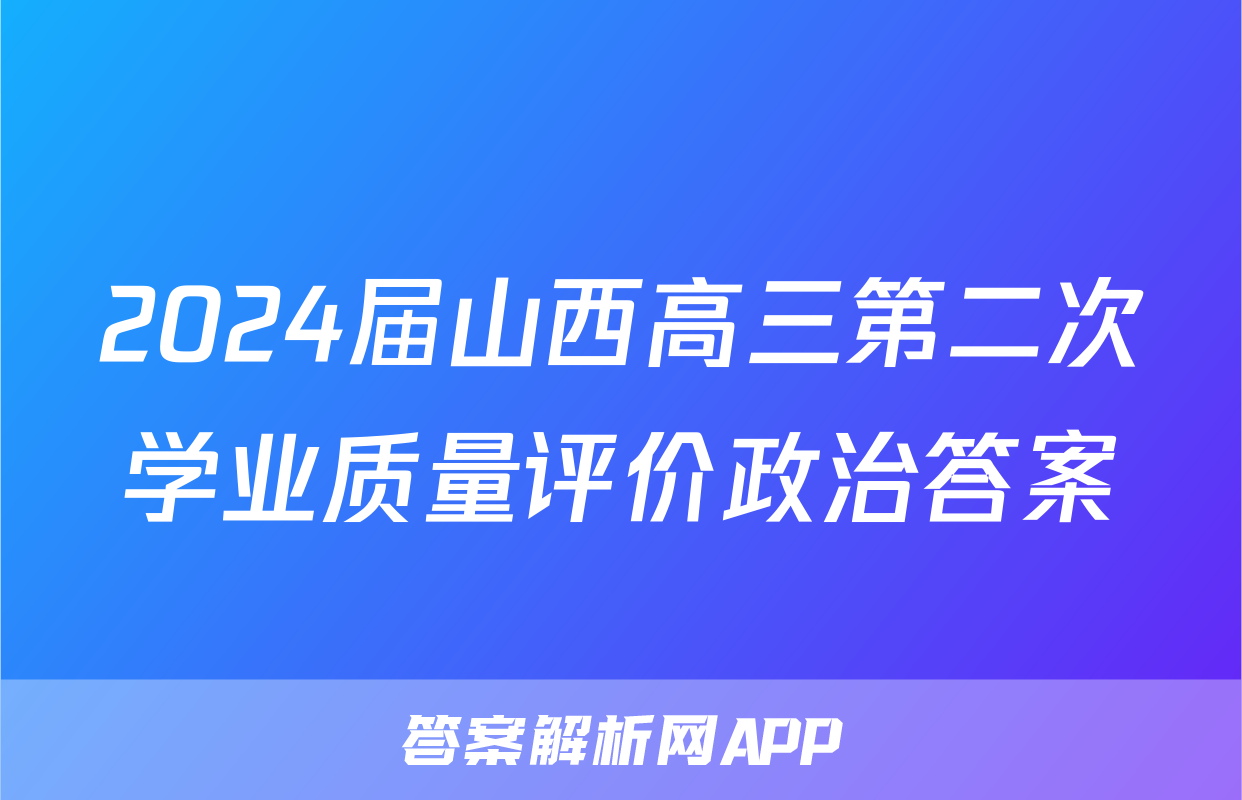 2024届山西高三第二次学业质量评价政治答案