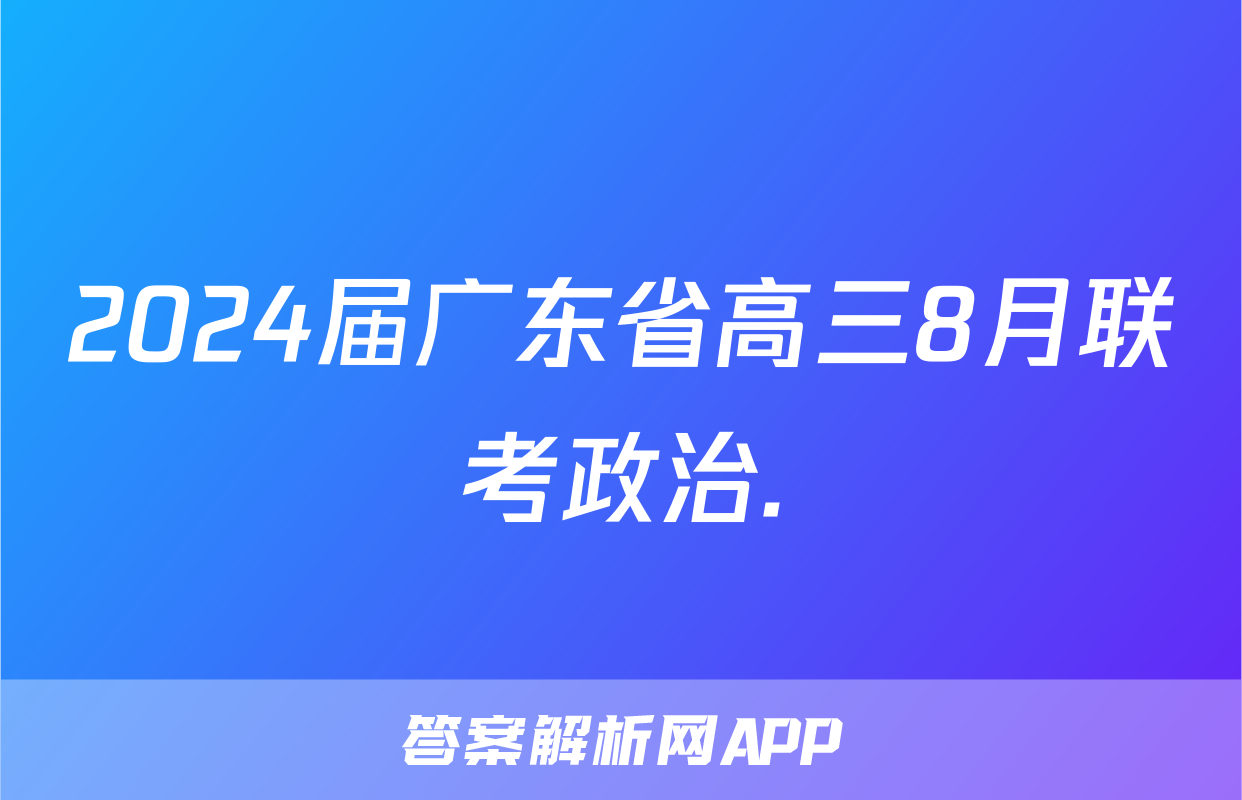 2024届广东省高三8月联考政治.
