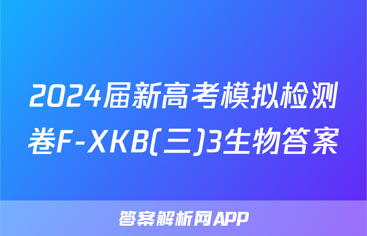 2024届新高考模拟检测卷F-XKB(三)3生物答案
