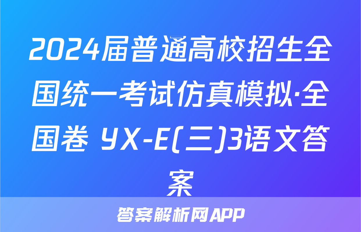 2024届普通高校招生全国统一考试仿真模拟·全国卷 YX-E(三)3语文答案