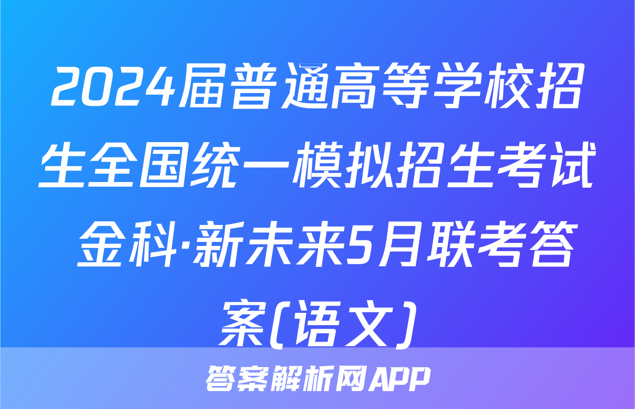 2024届普通高等学校招生全国统一模拟招生考试 金科·新未来5月联考答案(语文)