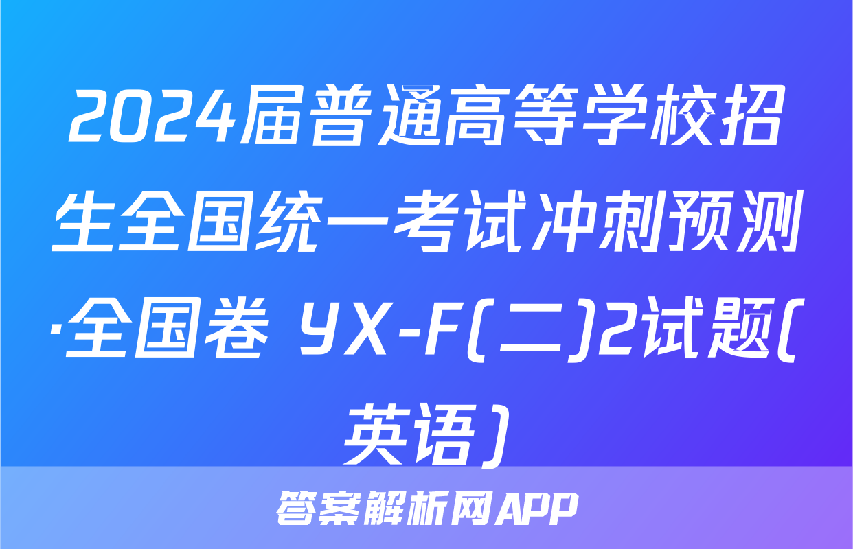 2024届普通高等学校招生全国统一考试冲刺预测·全国卷 YX-F(二)2试题(英语)
