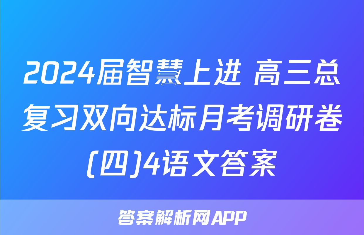 2024届智慧上进 高三总复习双向达标月考调研卷(四)4语文答案