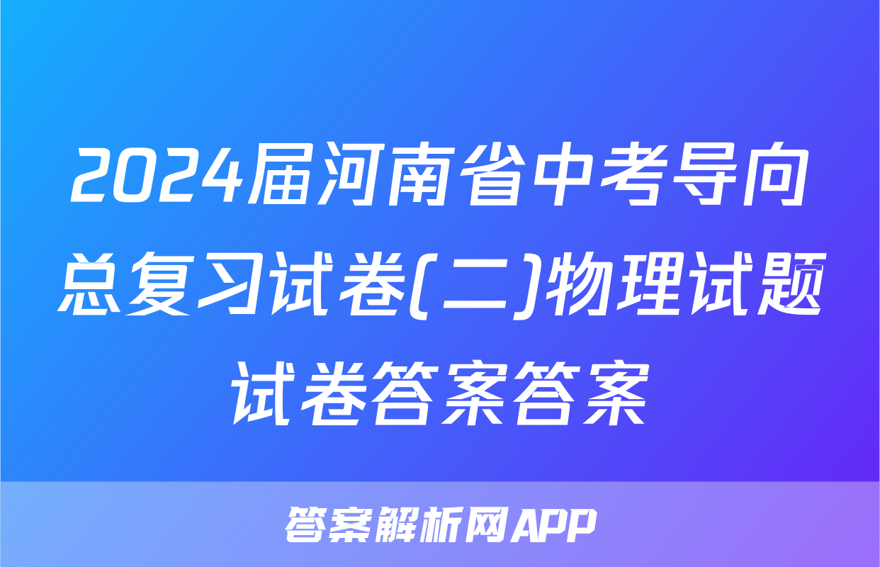2024届河南省中考导向总复习试卷(二)物理试题试卷答案答案
