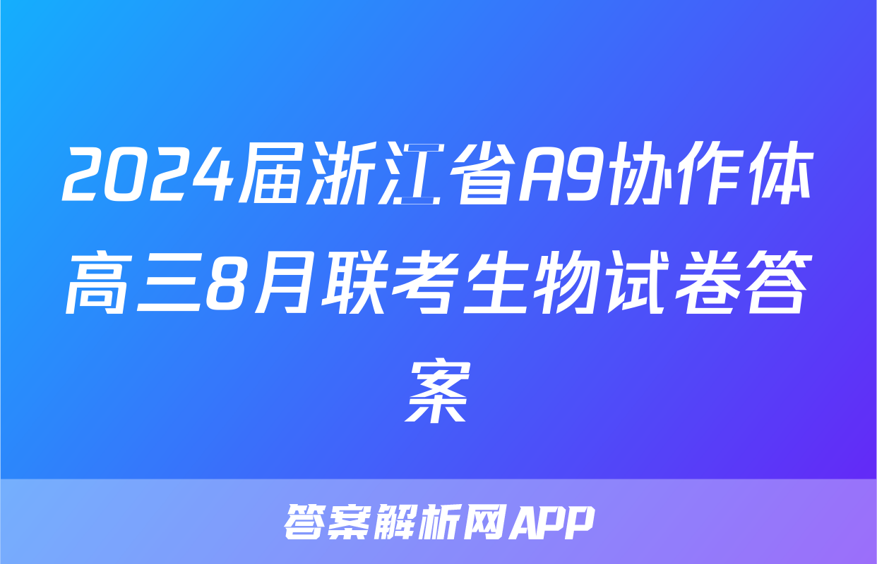 2024届浙江省A9协作体高三8月联考生物试卷答案