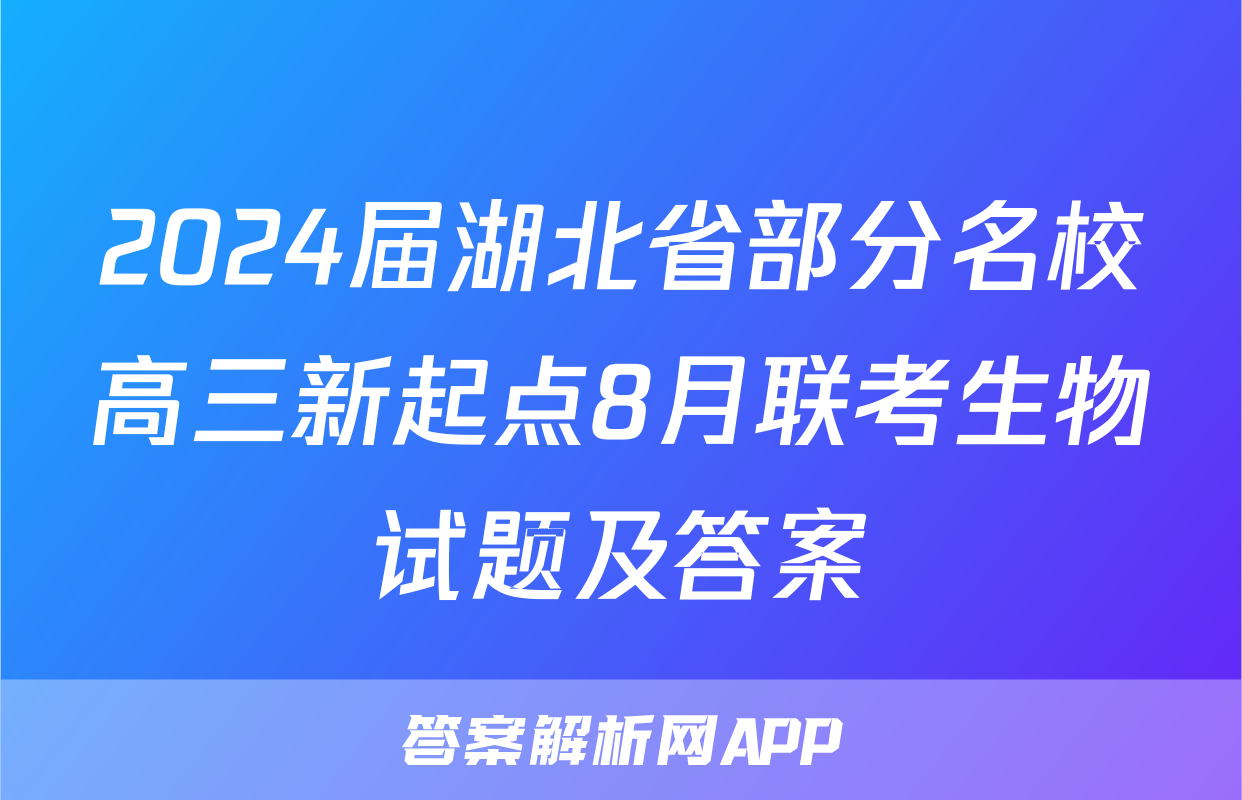 2024届湖北省部分名校高三新起点8月联考生物试题及答案