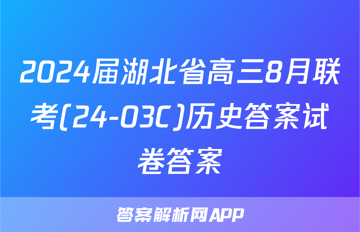 2024届湖北省高三8月联考(24-03C)历史答案试卷答案