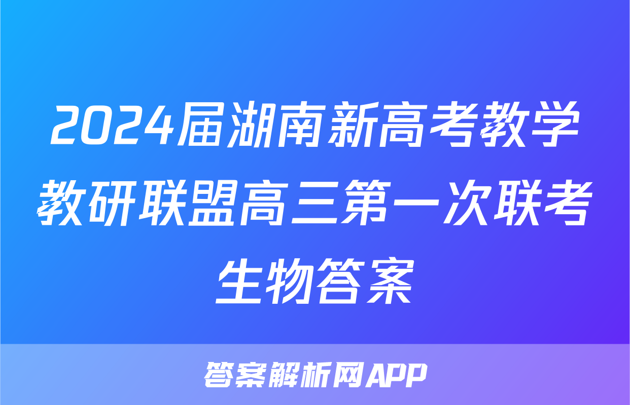 2024届湖南新高考教学教研联盟高三第一次联考生物答案