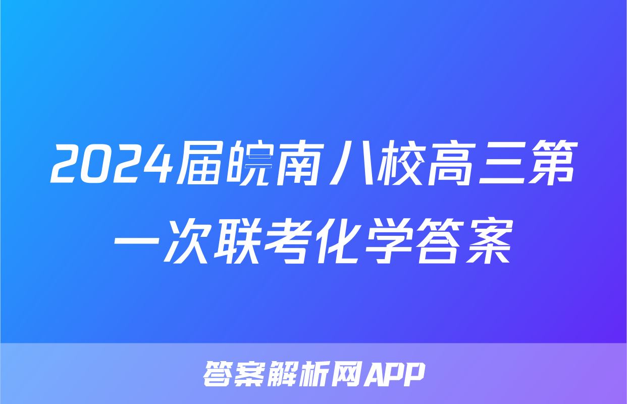 2024届皖南八校高三第一次联考化学答案