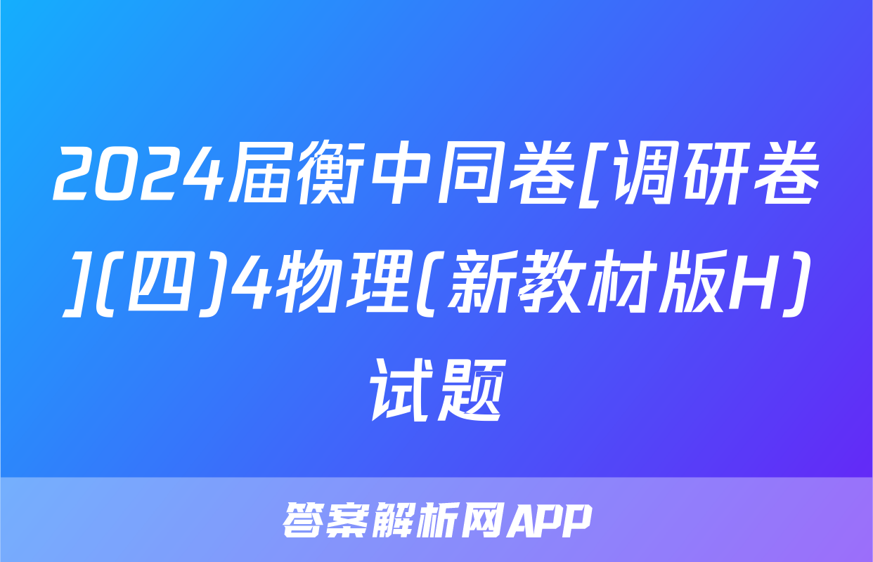 2024届衡中同卷[调研卷](四)4物理(新教材版H)试题