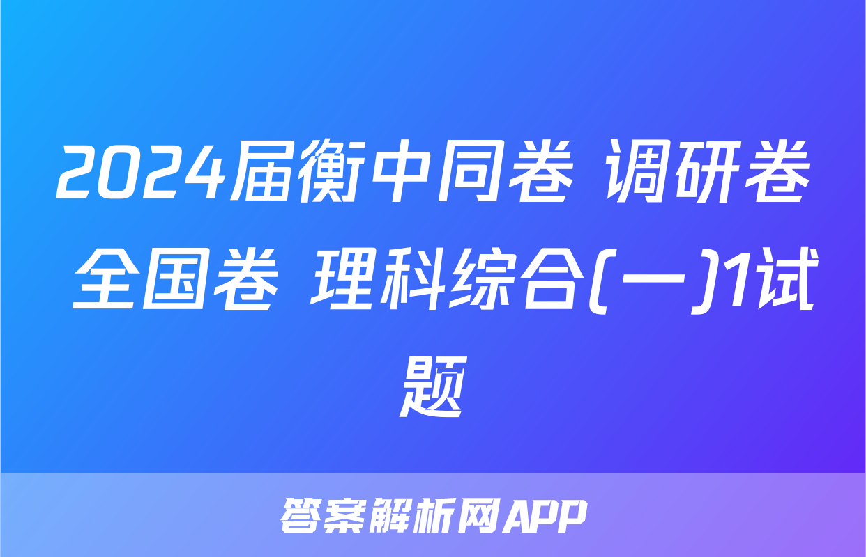 2024届衡中同卷 调研卷 全国卷 理科综合(一)1试题