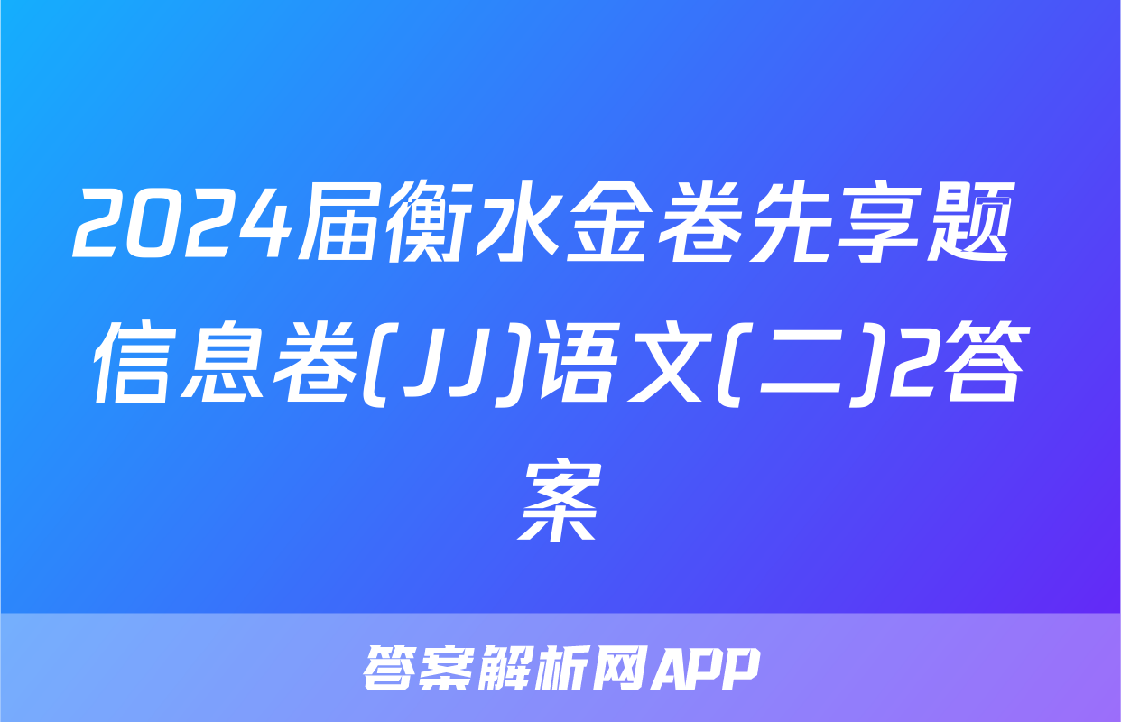 2024届衡水金卷先享题 信息卷(JJ)语文(二)2答案