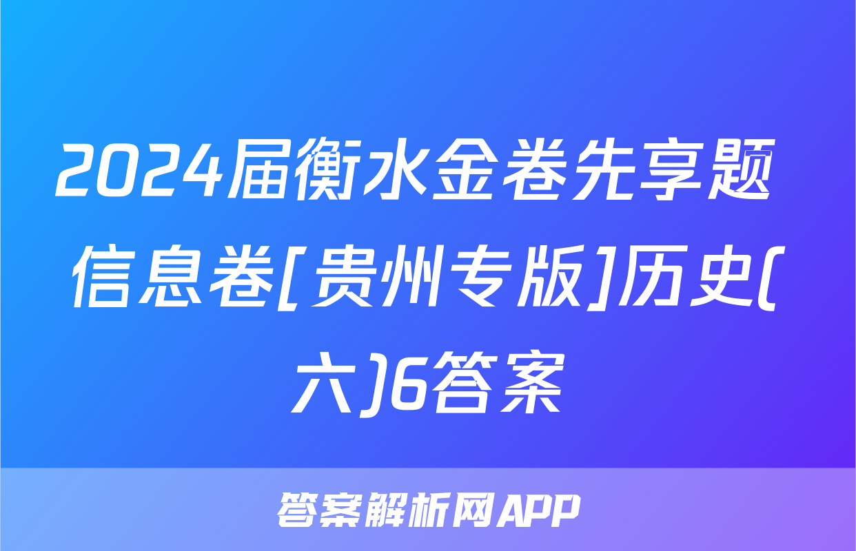 2024届衡水金卷先享题 信息卷[贵州专版]历史(六)6答案
