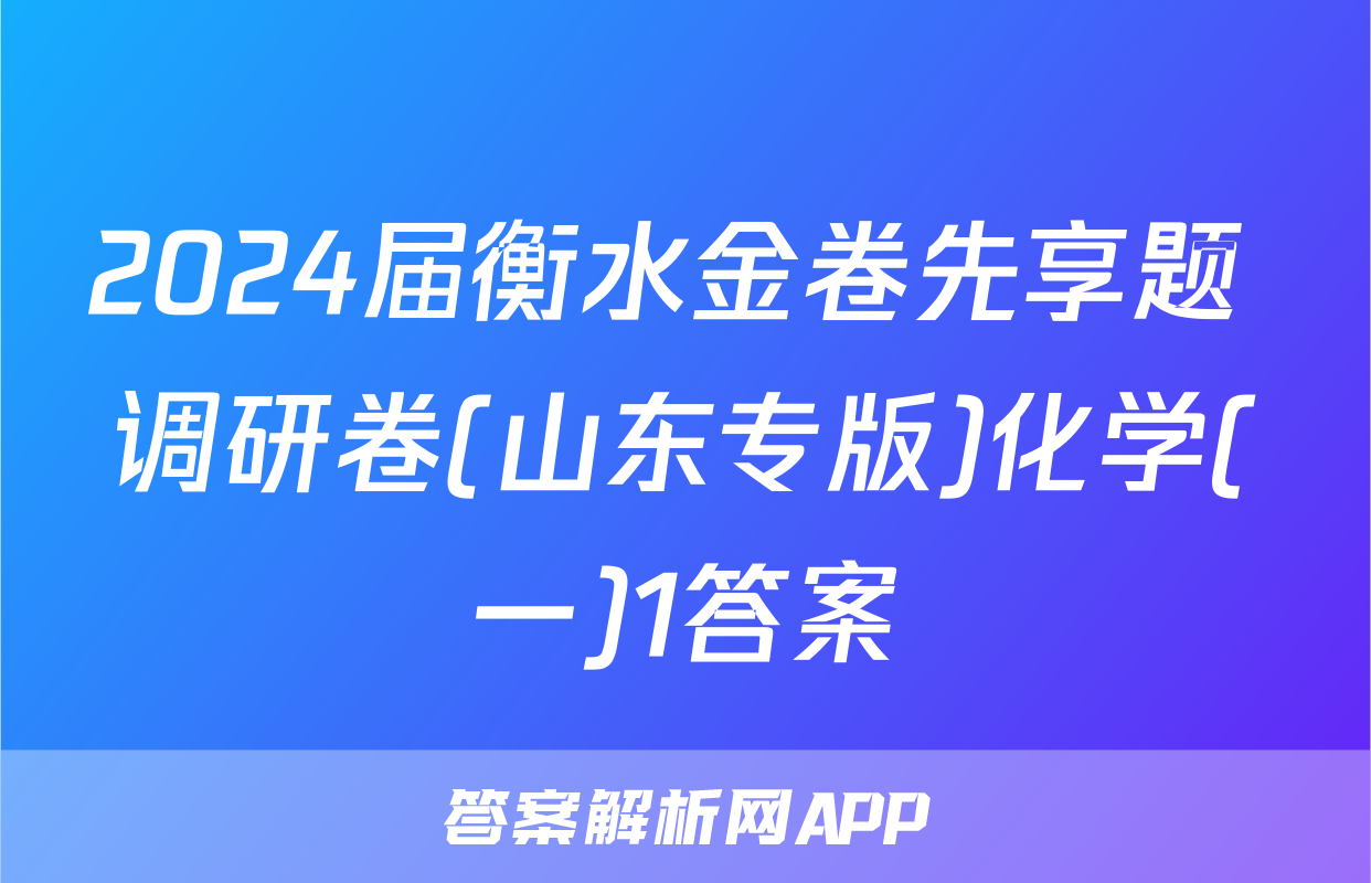 2024届衡水金卷先享题 调研卷(山东专版)化学(一)1答案