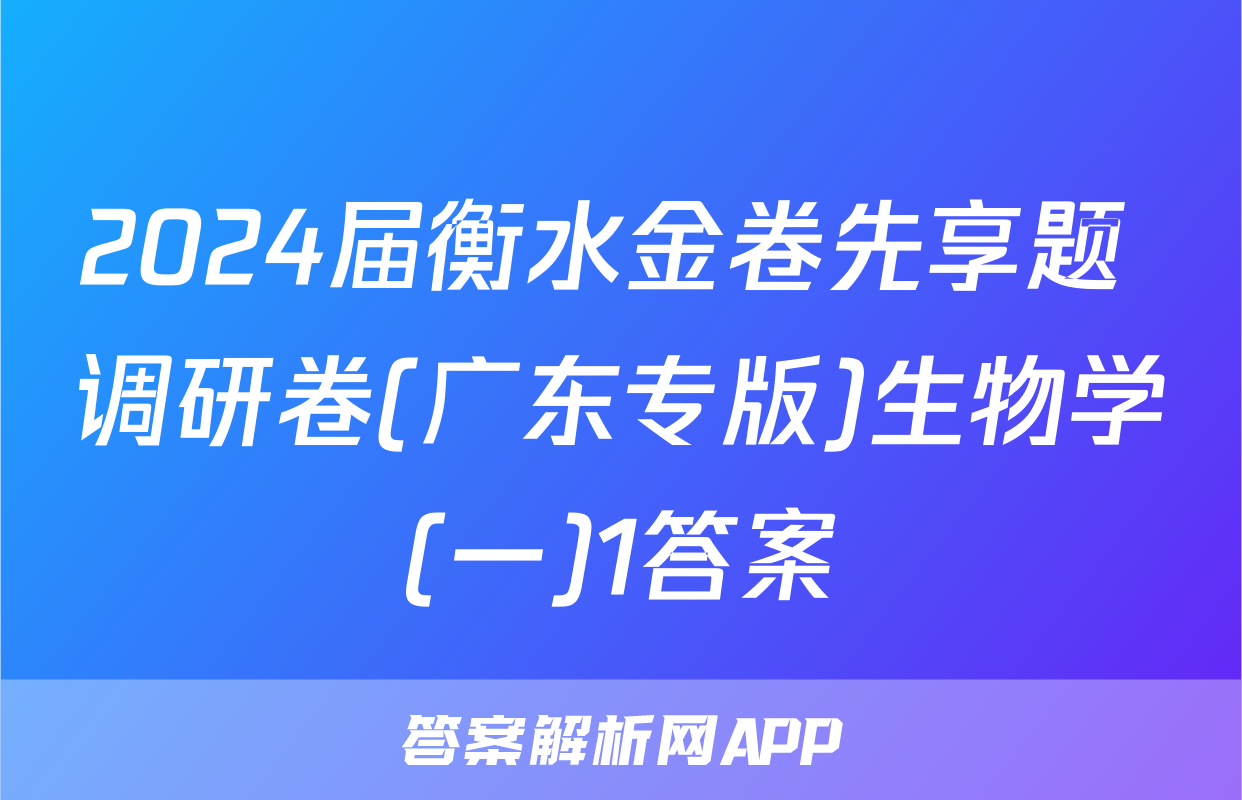2024届衡水金卷先享题 调研卷(广东专版)生物学(一)1答案