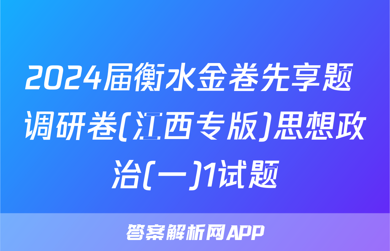 2024届衡水金卷先享题 调研卷(江西专版)思想政治(一)1试题