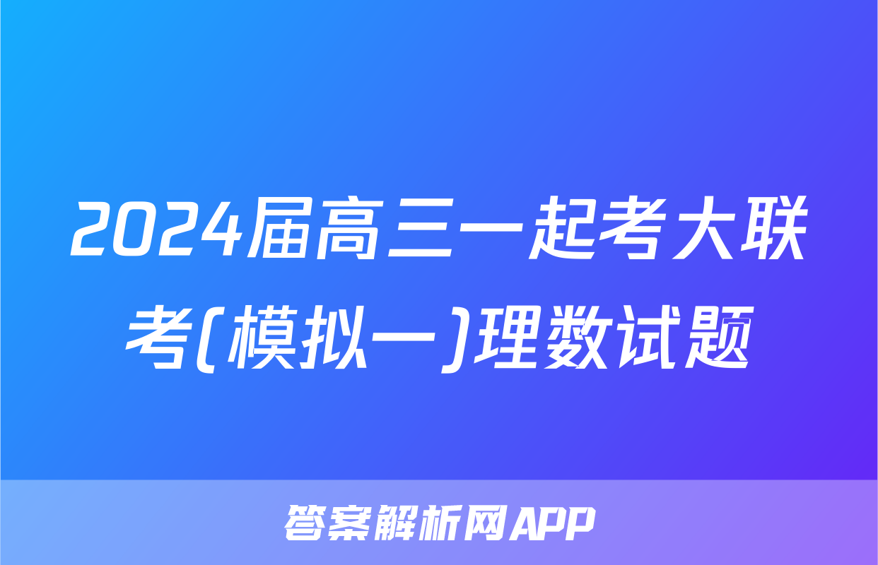 2024届高三一起考大联考(模拟一)理数试题