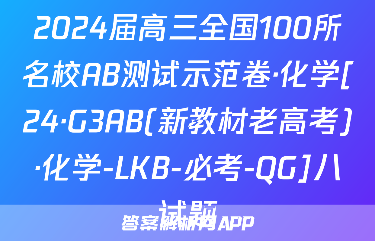 2024届高三全国100所名校AB测试示范卷·化学[24·G3AB(新教材老高考)·化学-LKB-必考-QG]八试题