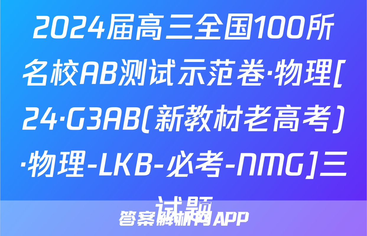 2024届高三全国100所名校AB测试示范卷·物理[24·G3AB(新教材老高考)·物理-LKB-必考-NMG]三试题