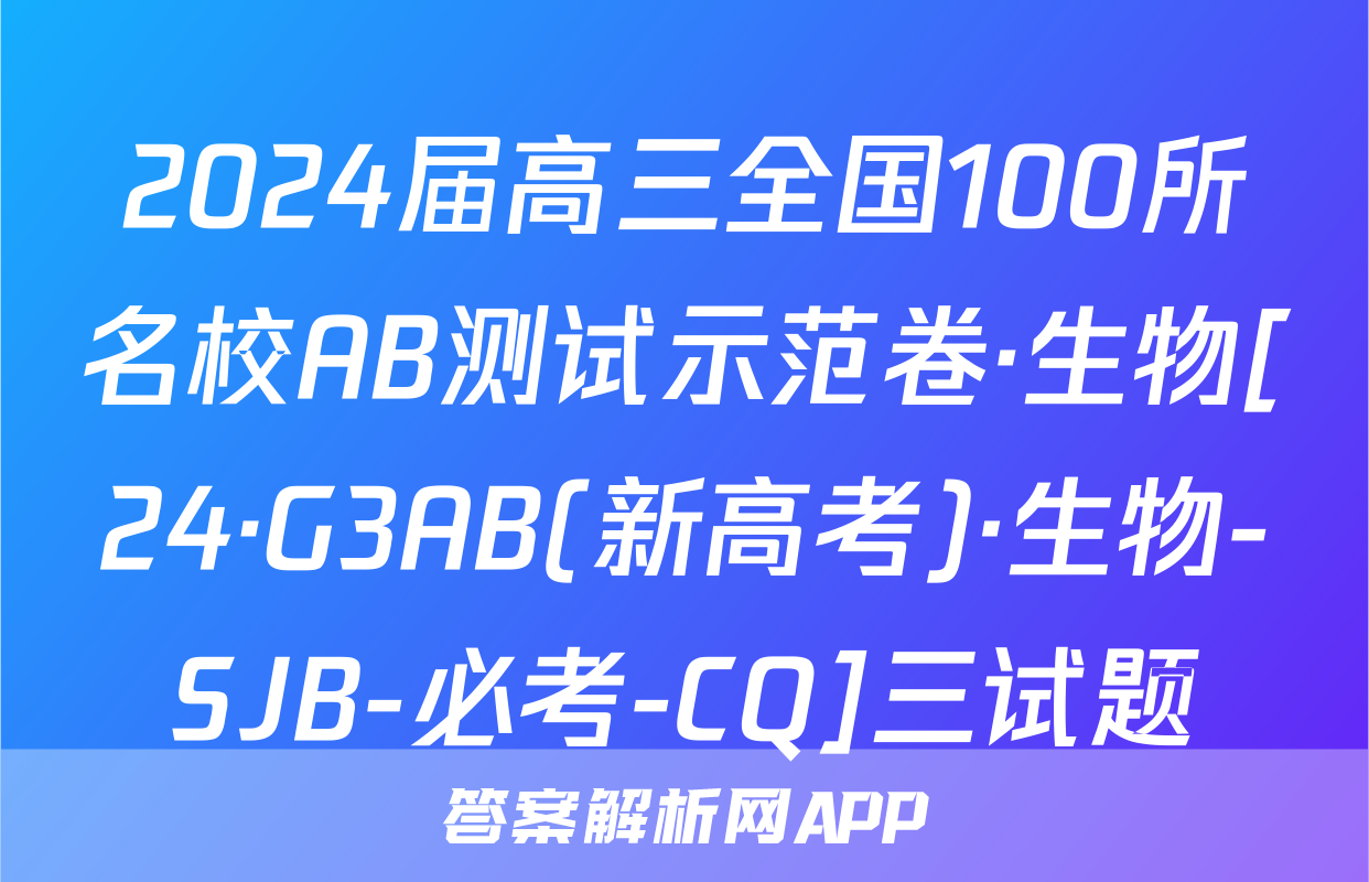 2024届高三全国100所名校AB测试示范卷·生物[24·G3AB(新高考)·生物-SJB-必考-CQ]三试题