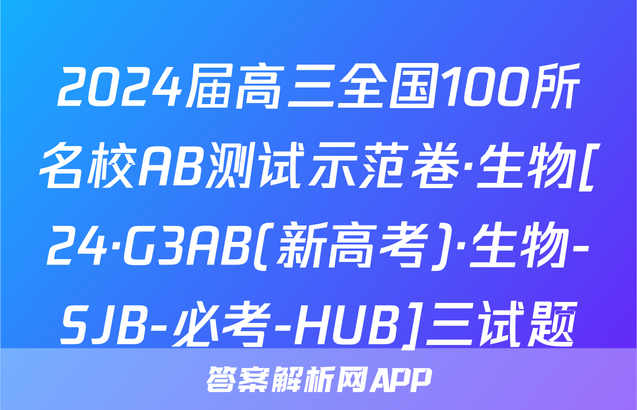 2024届高三全国100所名校AB测试示范卷·生物[24·G3AB(新高考)·生物-SJB-必考-HUB]三试题