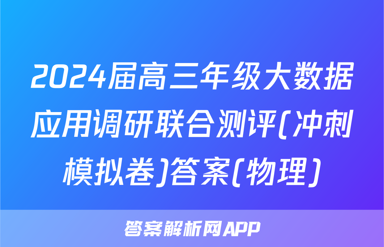 2024届高三年级大数据应用调研联合测评(冲刺模拟卷)答案(物理)