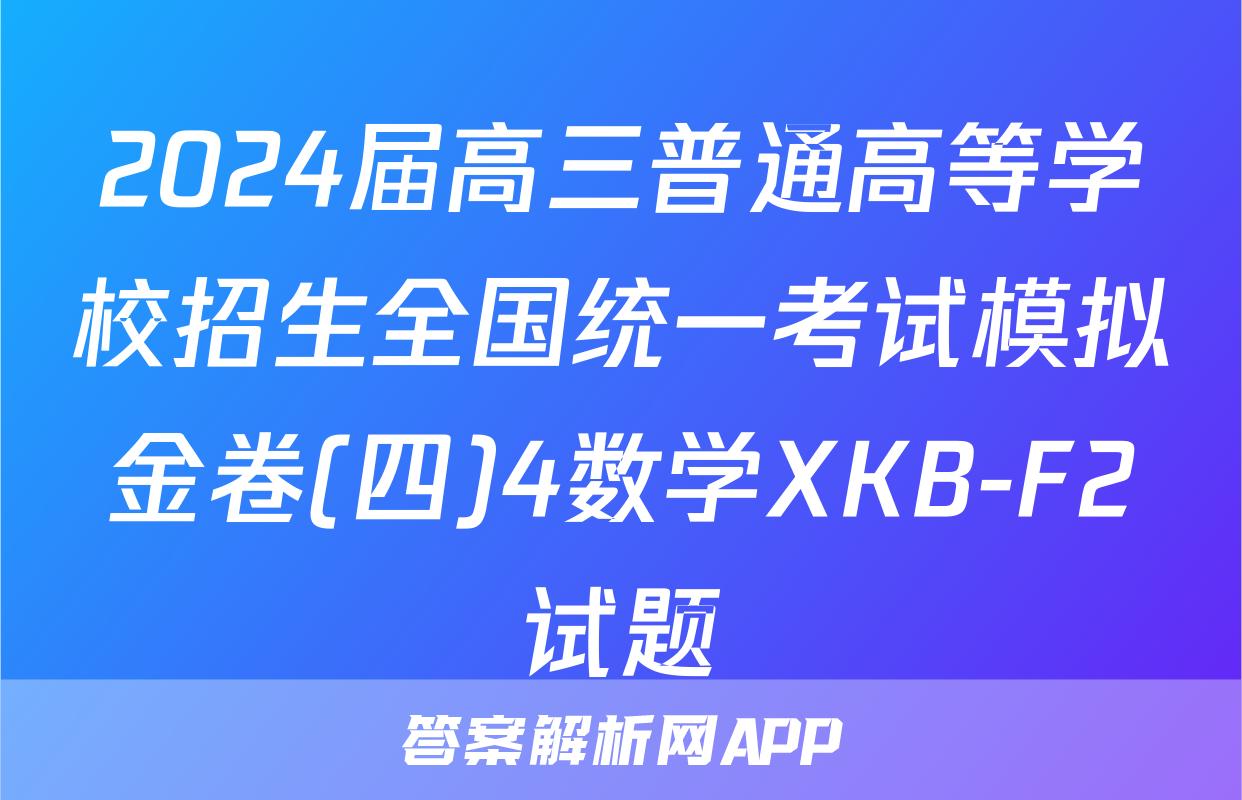 2024届高三普通高等学校招生全国统一考试模拟金卷(四)4数学XKB-F2试题