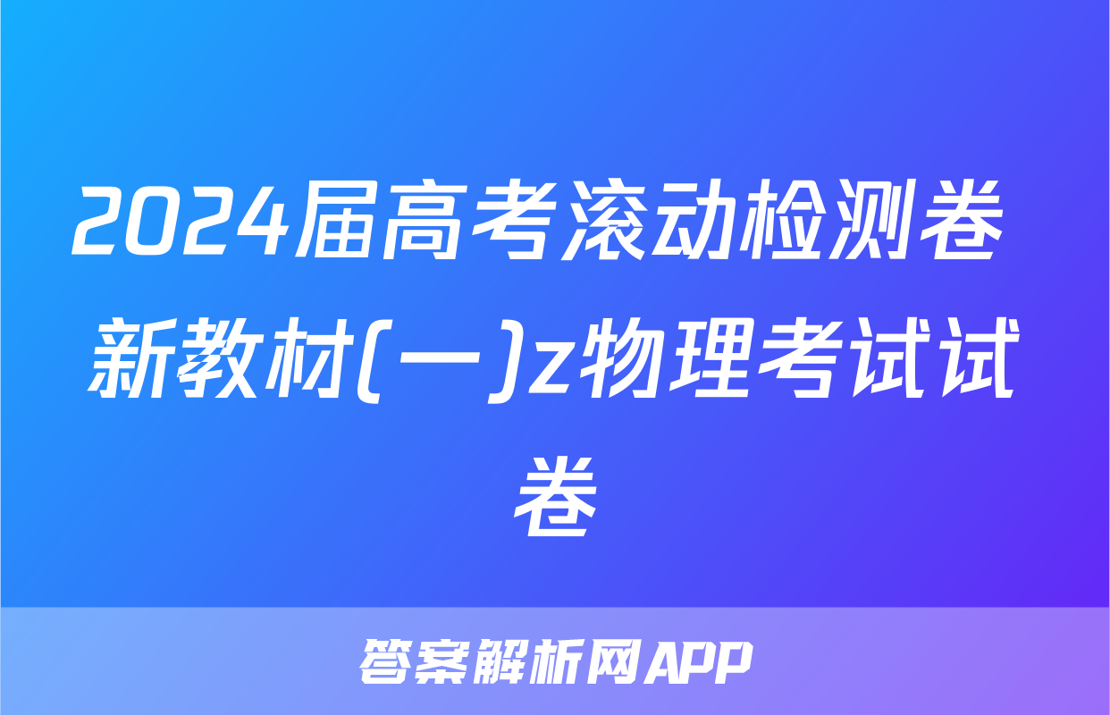 2024届高考滚动检测卷 新教材(一)z物理考试试卷