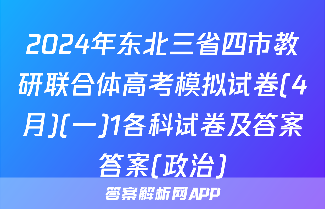 2024年东北三省四市教研联合体高考模拟试卷(4月)(一)1各科试卷及答案答案(政治)