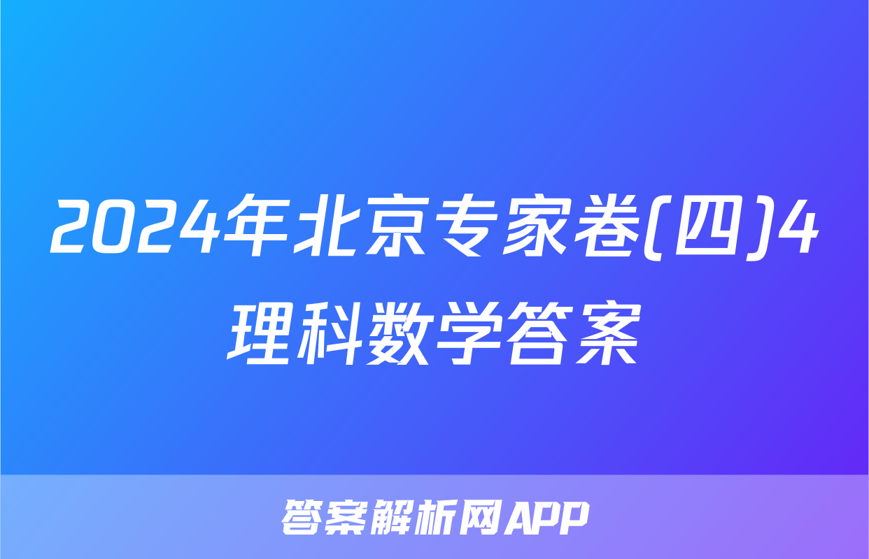 2024年北京专家卷(四)4理科数学答案