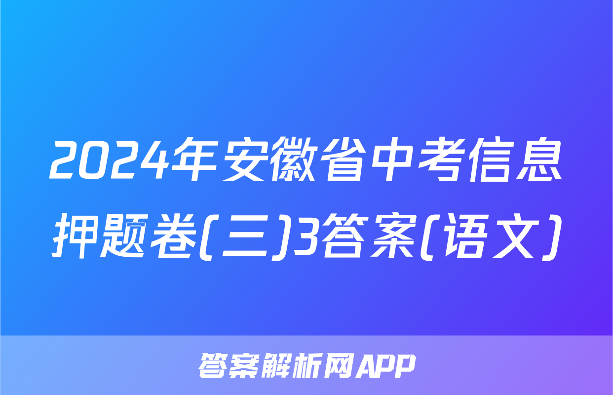 2024年安徽省中考信息押题卷(三)3答案(语文)