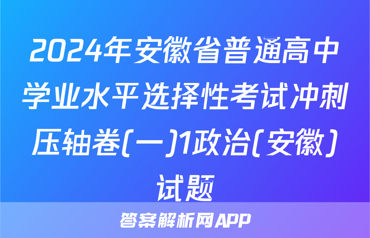 2024年安徽省普通高中学业水平选择性考试冲刺压轴卷(一)1政治(安徽)试题