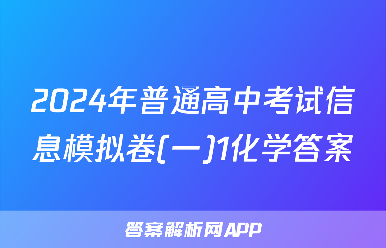 2024年普通高中考试信息模拟卷(一)1化学答案