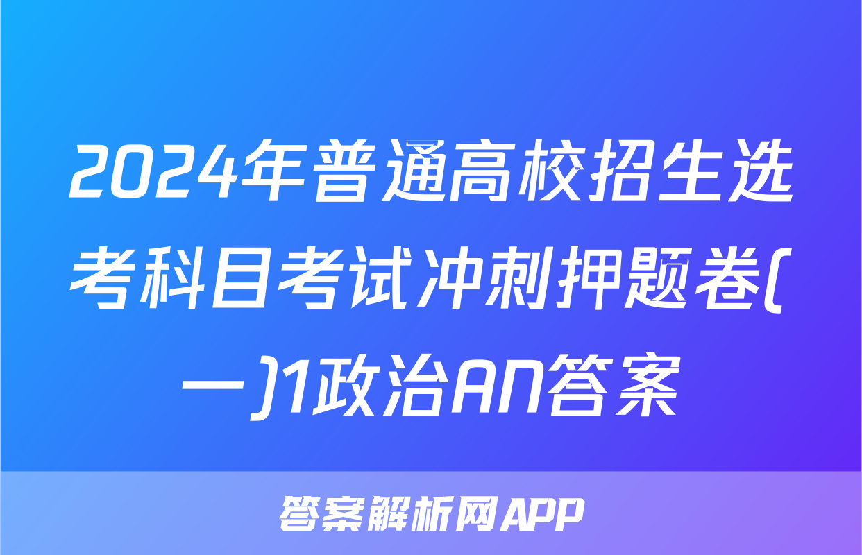 2024年普通高校招生选考科目考试冲刺押题卷(一)1政治AN答案