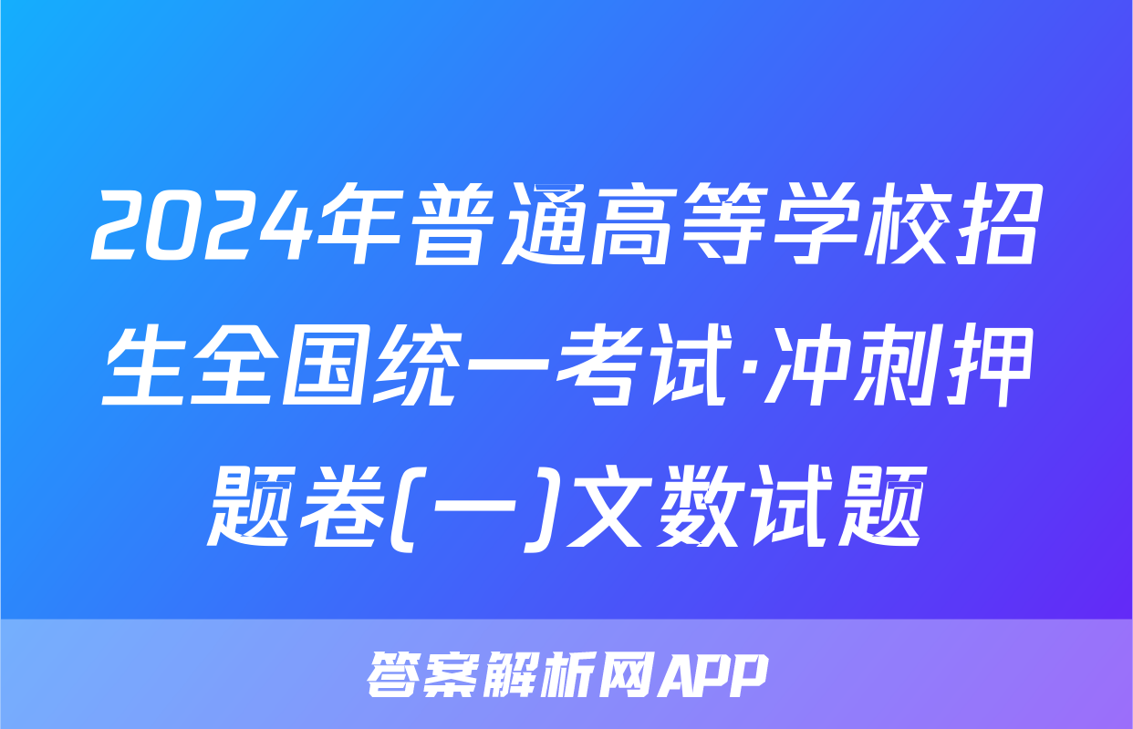 2024年普通高等学校招生全国统一考试·冲刺押题卷(一)文数试题
