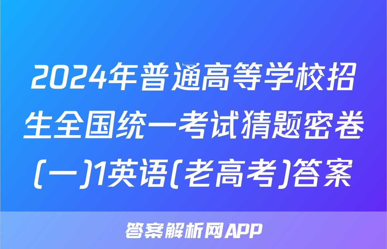 2024年普通高等学校招生全国统一考试猜题密卷(一)1英语(老高考)答案