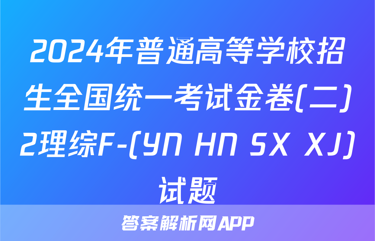 2024年普通高等学校招生全国统一考试金卷(二)2理综F-(YN HN SX XJ)试题