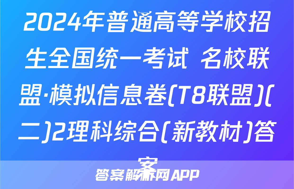 2024年普通高等学校招生全国统一考试 名校联盟·模拟信息卷(T8联盟)(二)2理科综合(新教材)答案