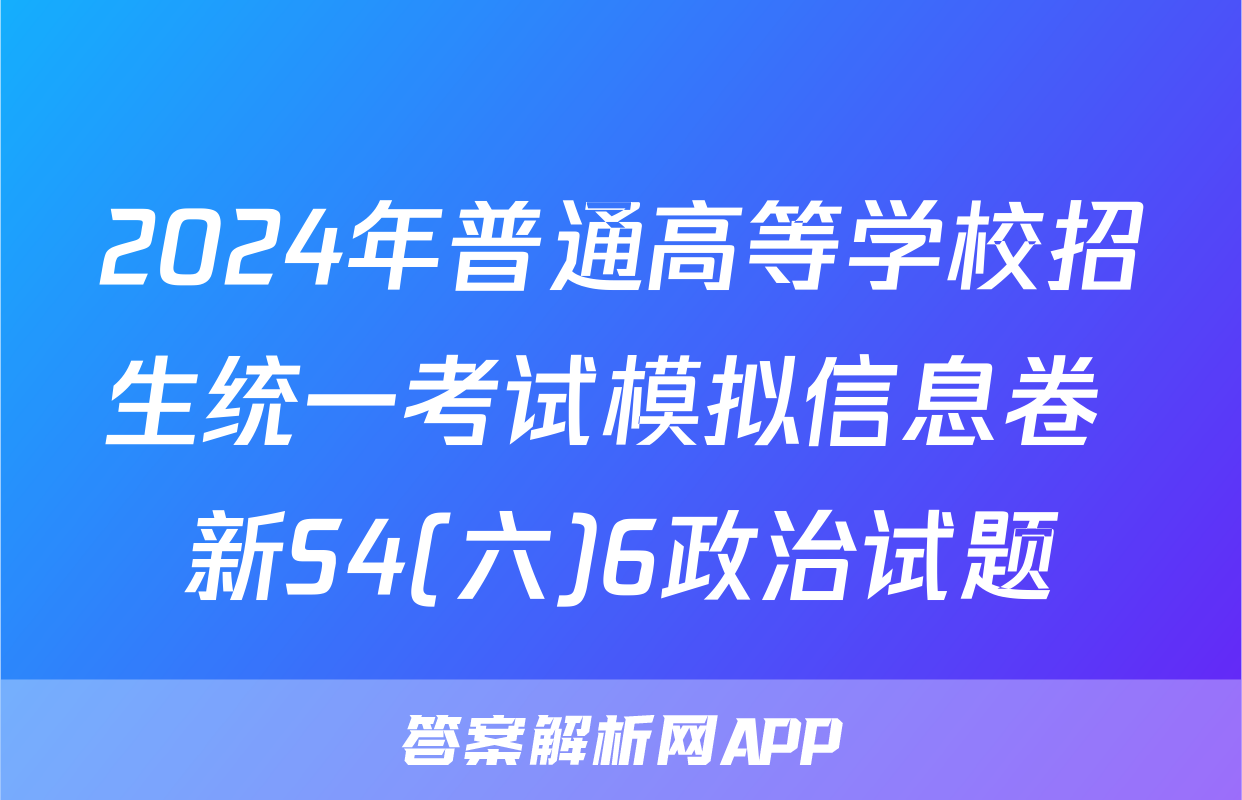 2024年普通高等学校招生统一考试模拟信息卷 新S4(六)6政治试题