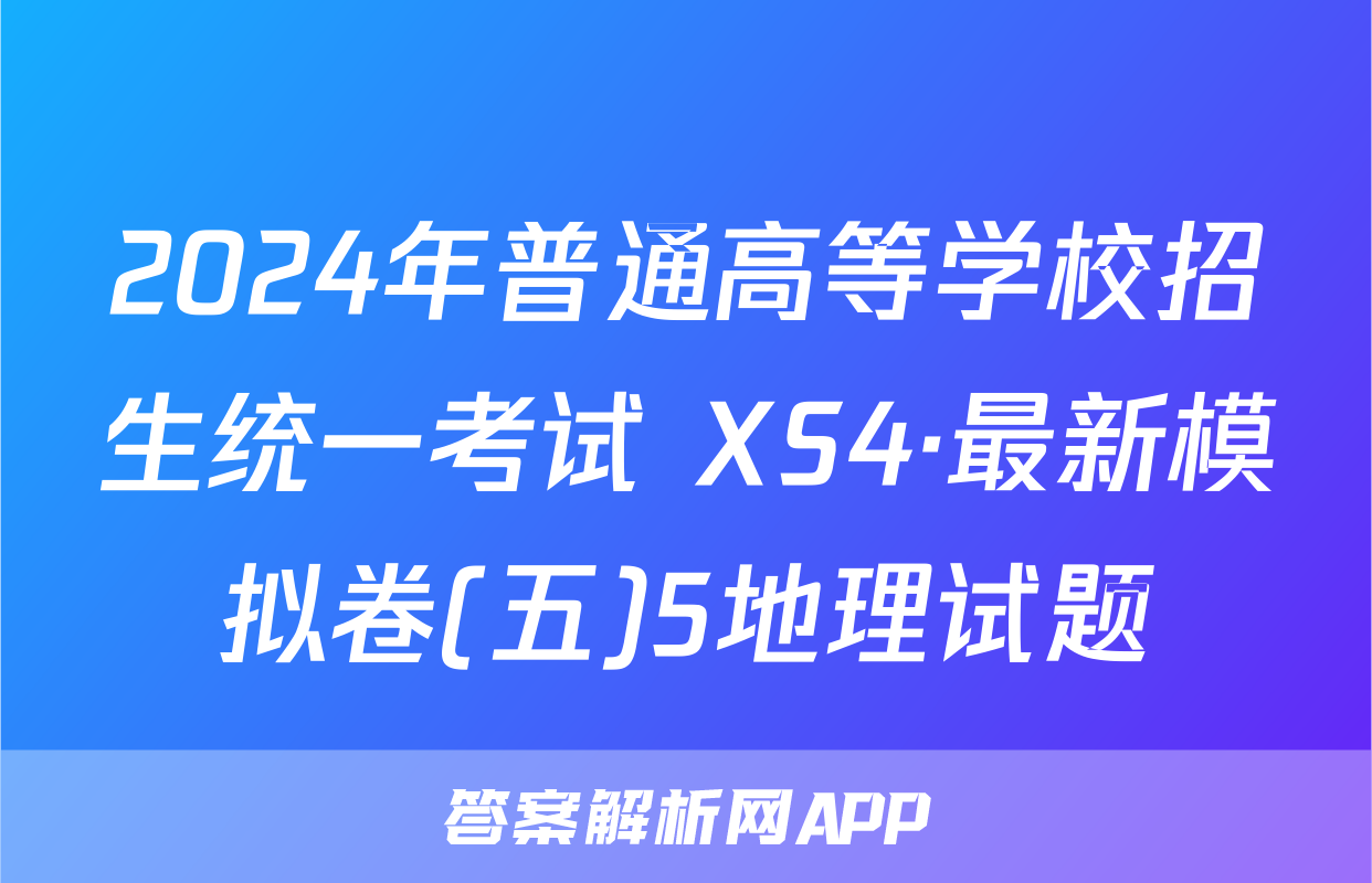 2024年普通高等学校招生统一考试 XS4·最新模拟卷(五)5地理试题
