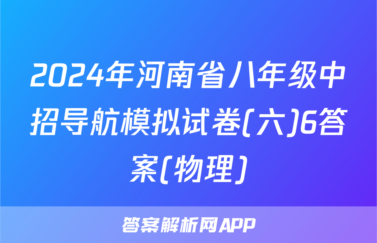2024年河南省八年级中招导航模拟试卷(六)6答案(物理)