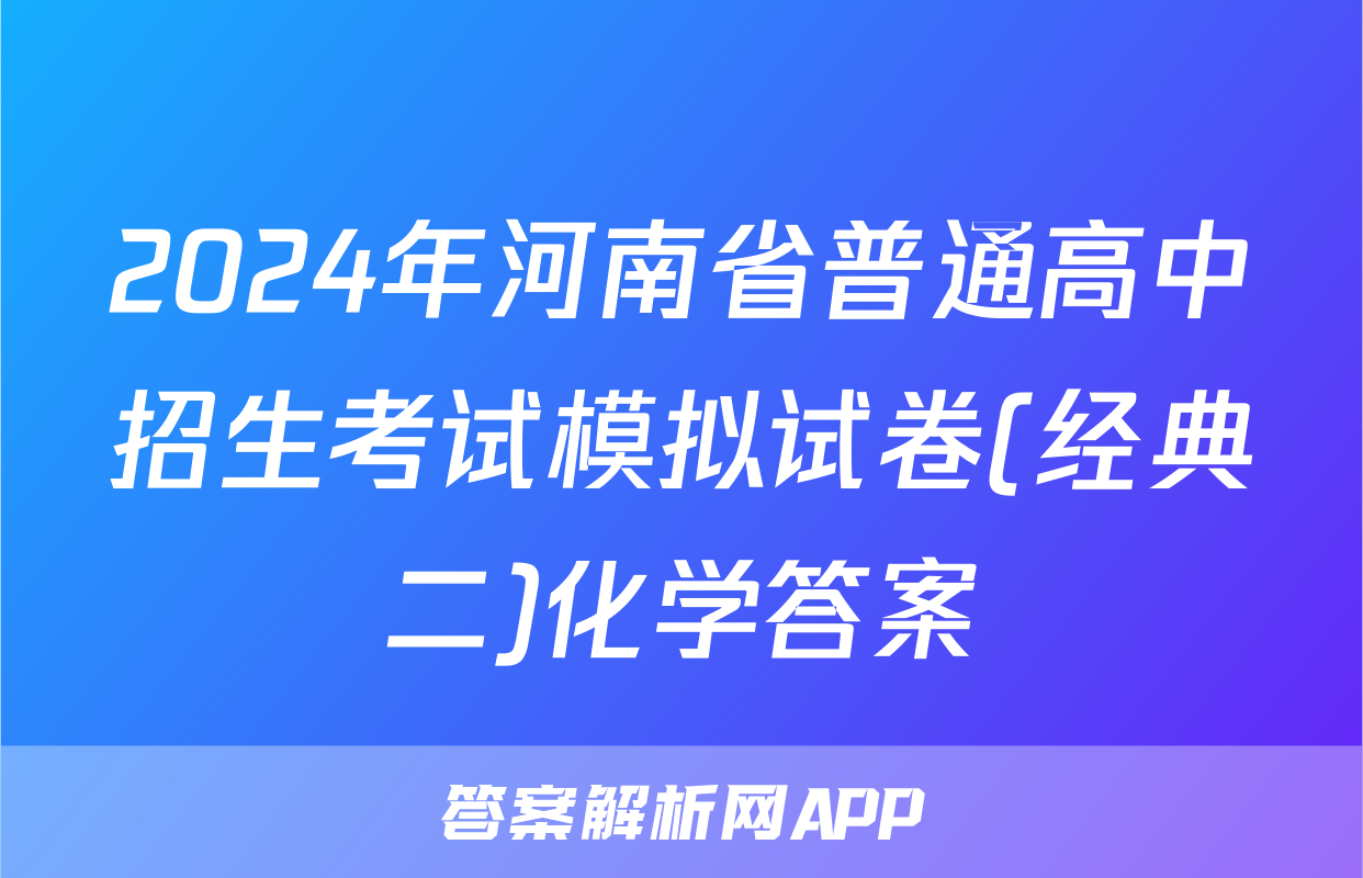 2024年河南省普通高中招生考试模拟试卷(经典二)化学答案