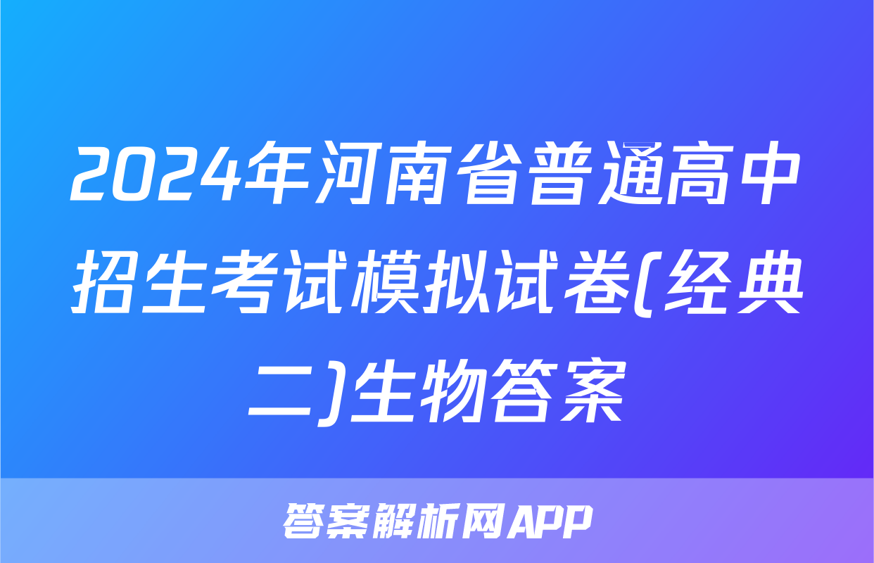 2024年河南省普通高中招生考试模拟试卷(经典二)生物答案