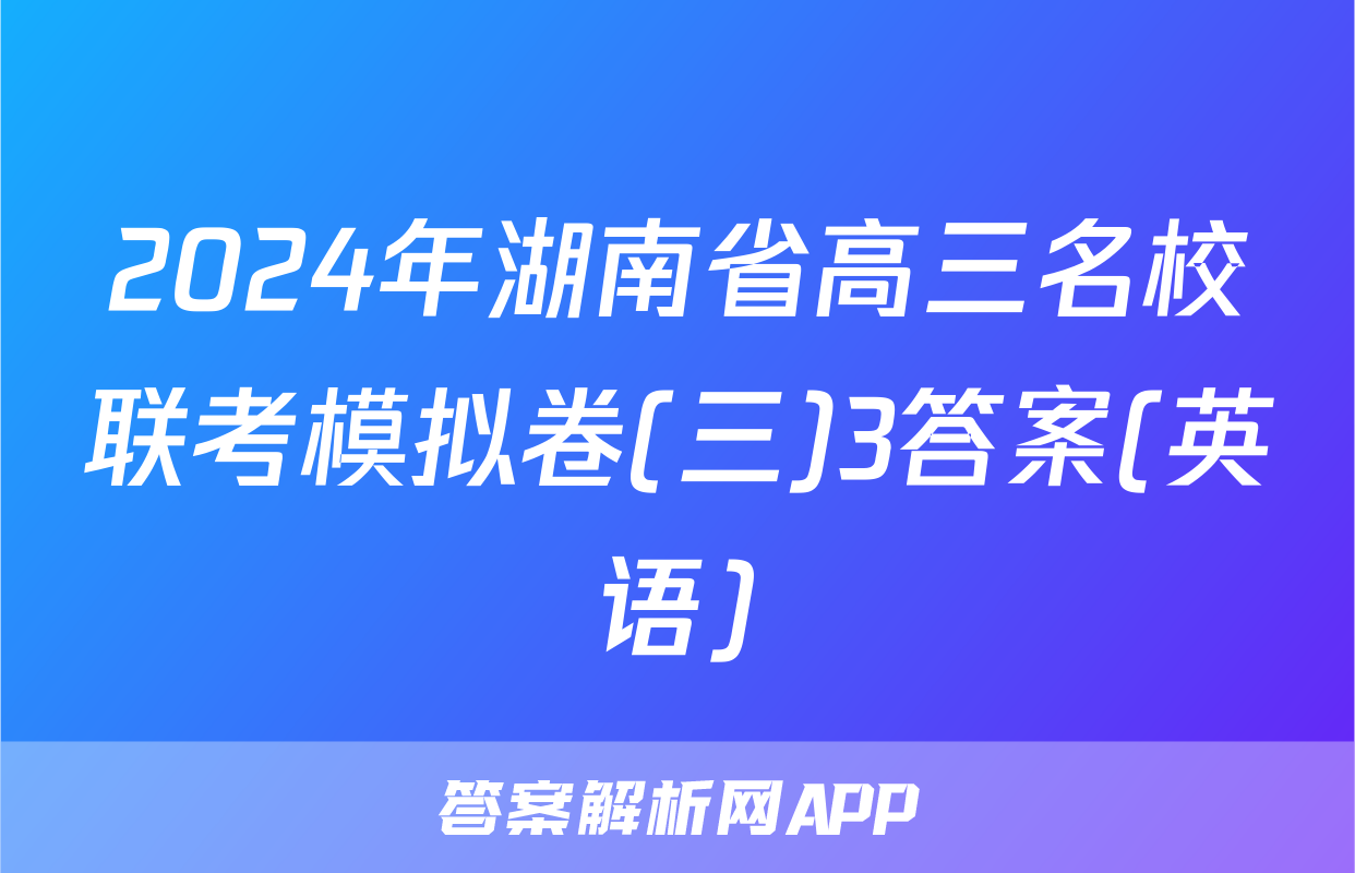 2024年湖南省高三名校联考模拟卷(三)3答案(英语)