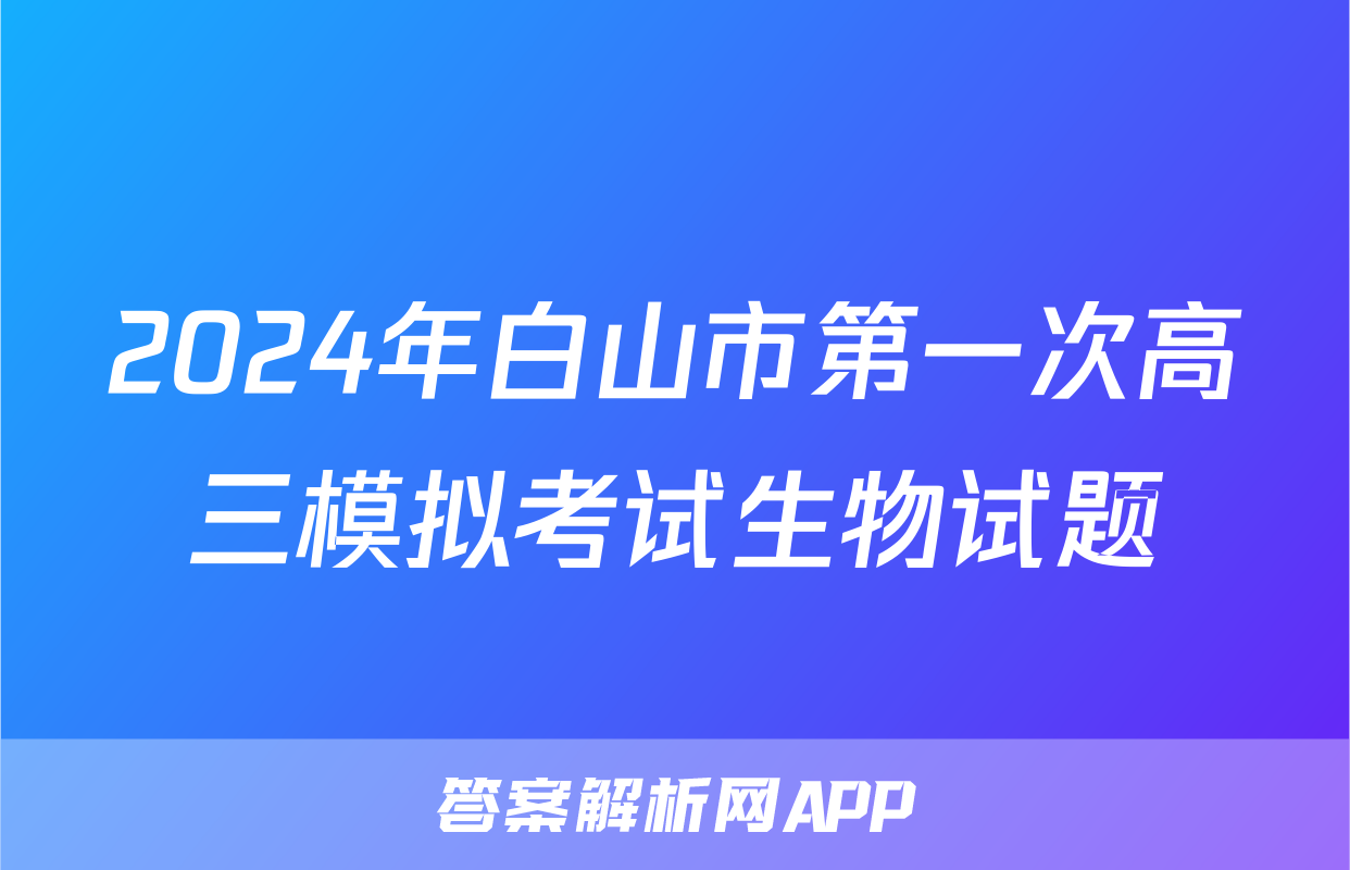 2024年白山市第一次高三模拟考试生物试题