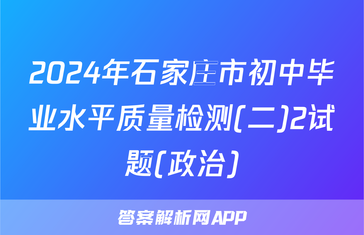 2024年石家庄市初中毕业水平质量检测(二)2试题(政治)